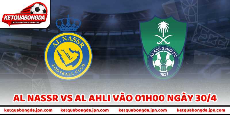 Nhận Định Bóng Đá Al Nassr Vs Al Ahli Vào 01H00 Ngày 30/4